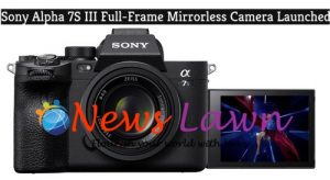 Sony Alpha 7S III Full-Frame Mirrorless Camera Launched
