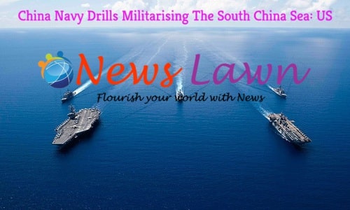 China Navy Drills Militarising The South China Sea: US